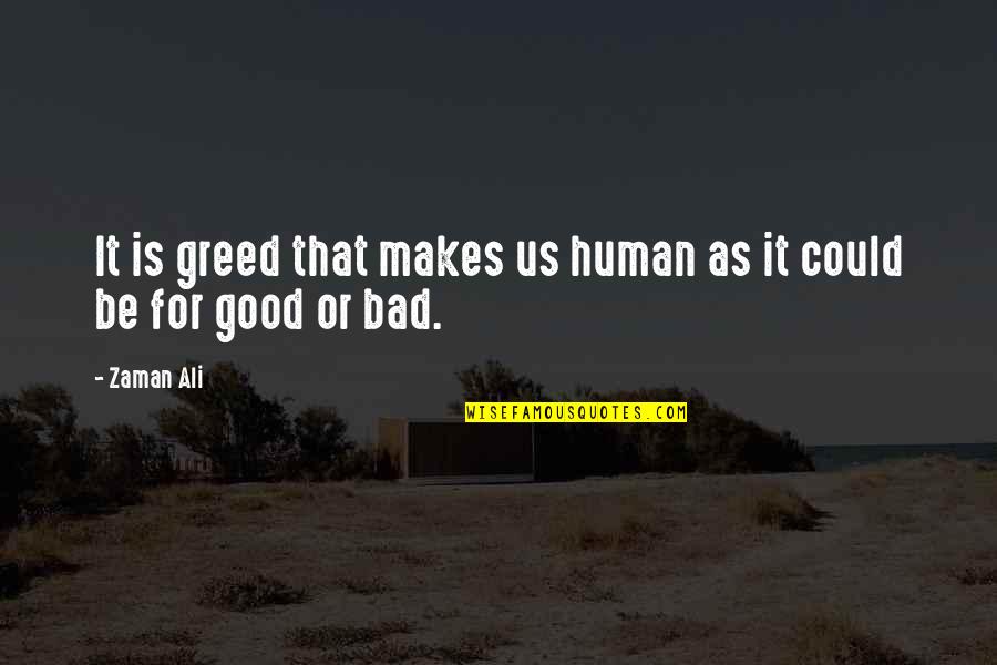 Multivolume Book Quotes By Zaman Ali: It is greed that makes us human as