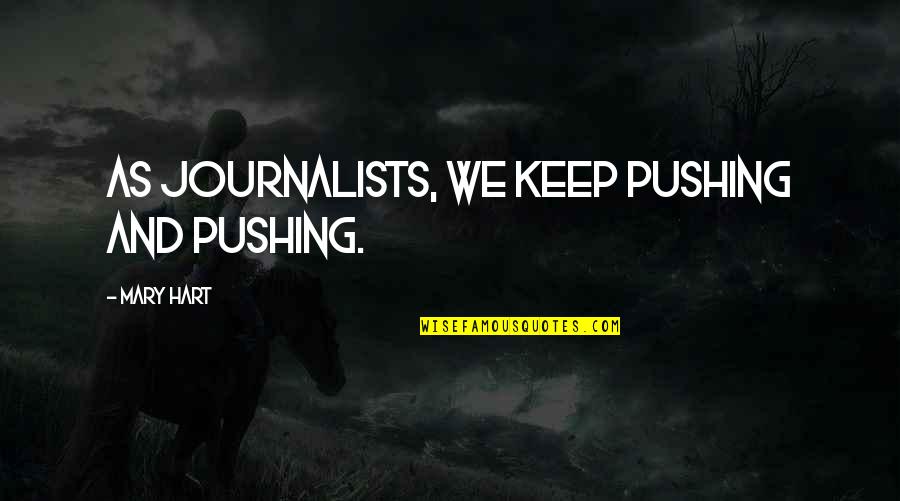 Multiway Quotes By Mary Hart: As journalists, we keep pushing and pushing.