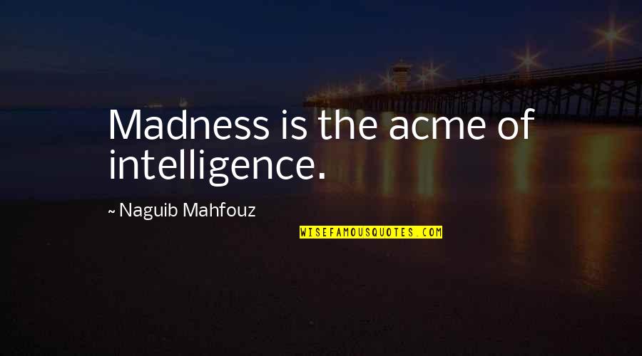 Multos Annos Quotes By Naguib Mahfouz: Madness is the acme of intelligence.