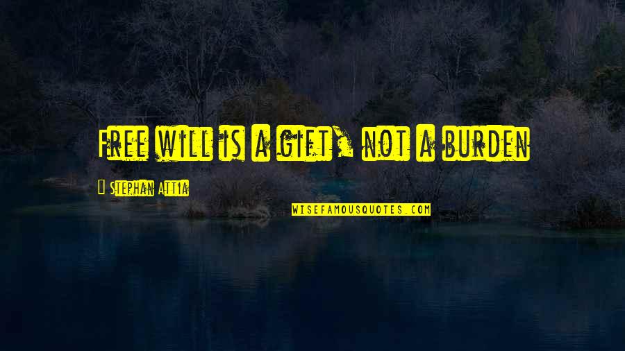 Multos Annos Quotes By Stephan Attia: Free will is a gift, not a burden
