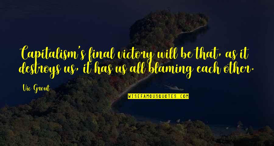 Multumitura Quotes By Vic Grout: Capitalism's final victory will be that, as it Multumitura Quotes By Vic Grout: Capitalism's final victory will be that, as it