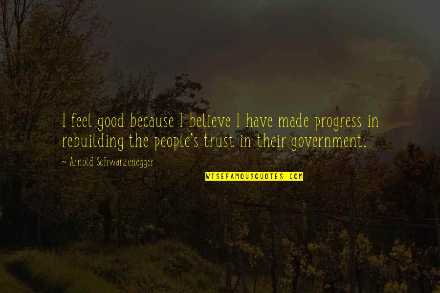 Mulugeta Tesfakiros Quotes By Arnold Schwarzenegger: I feel good because I believe I have Mulugeta Tesfakiros Quotes By Arnold Schwarzenegger: I feel good because I believe I have