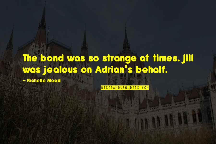 Muluk Quotes By Richelle Mead: The bond was so strange at times. Jill