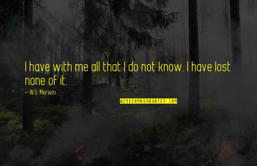 Mulumba House Quotes By W.S. Merwin: I have with me all that I do