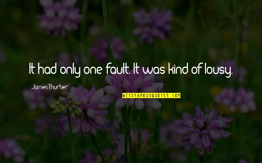 Mulut Puaka Quotes By James Thurber: It had only one fault. It was kind Mulut Puaka Quotes By James Thurber: It had only one fault. It was kind