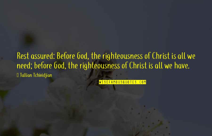 Mulvaney Quotes By Tullian Tchividjian: Rest assured: Before God, the righteousness of Christ