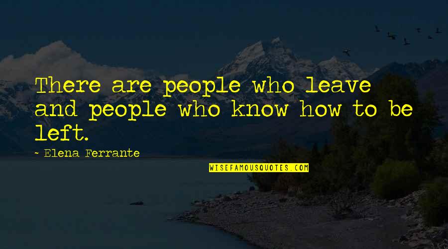 Mulvaney Trump Quotes By Elena Ferrante: There are people who leave and people who