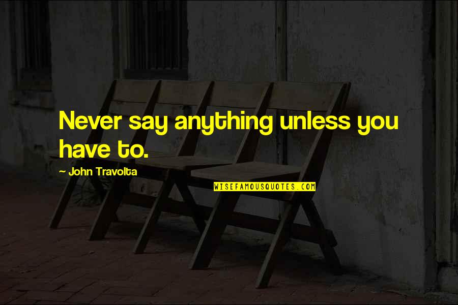 Mulvaneys Sports Quotes By John Travolta: Never say anything unless you have to. Mulvaneys Sports Quotes By John Travolta: Never say anything unless you have to.