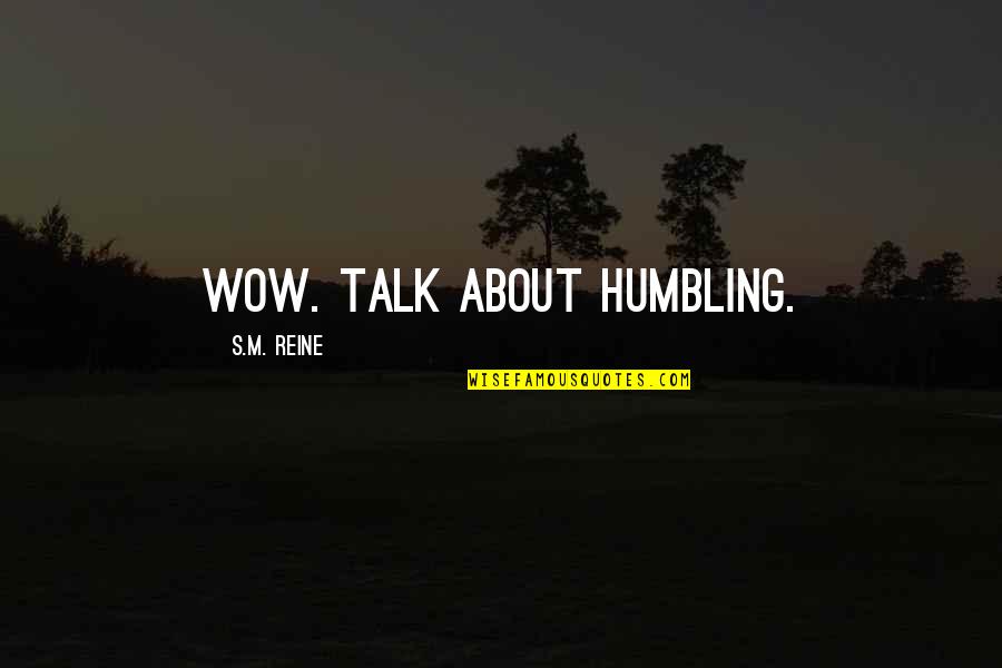 Mulvaneys Sports Quotes By S.M. Reine: Wow. Talk about humbling. Mulvaneys Sports Quotes By S.M. Reine: Wow. Talk about humbling.