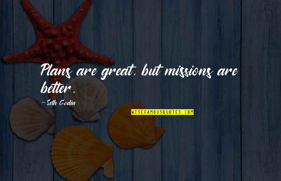 Mulvany Actor Quotes By Seth Godin: Plans are great, but missions are better. Mulvany Actor Quotes By Seth Godin: Plans are great, but missions are better.
