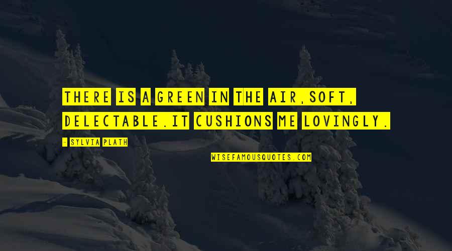 Mulvany Actor Quotes By Sylvia Plath: There is a green in the air,Soft, delectable.It
