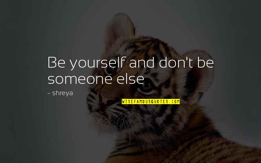 Mulvey Male Gaze Quotes By Shreya: Be yourself and don't be someone else