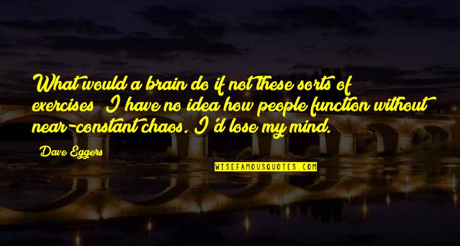 Mulvihill Karen Quotes By Dave Eggers: What would a brain do if not these Mulvihill Karen Quotes By Dave Eggers: What would a brain do if not these