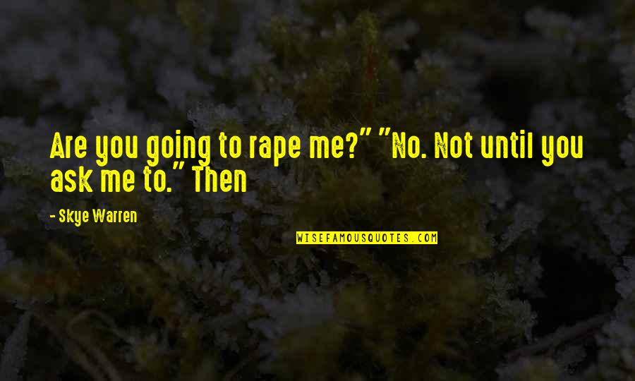 Mulvihill Law Quotes By Skye Warren: Are you going to rape me?" "No. Not