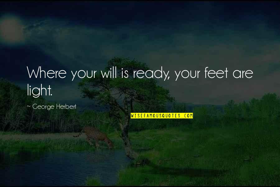 Mulvihill Lynch Quotes By George Herbert: Where your will is ready, your feet are
