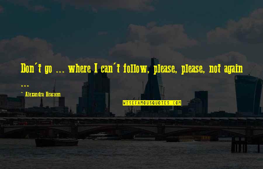 Mulyaningrum Quotes By Alexandra Bracken: Don't go ... where I can't follow, please, Mulyaningrum Quotes By Alexandra Bracken: Don't go ... where I can't follow, please,