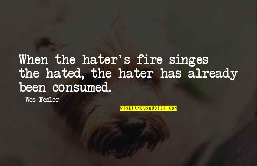 Mulzer Fields Quotes By Wes Fesler: When the hater's fire singes the hated, the