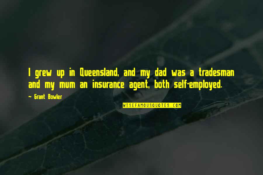 Mum And Dad Quotes By Grant Bowler: I grew up in Queensland, and my dad