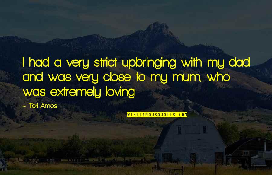 Mum And Dad Quotes By Tori Amos: I had a very strict upbringing with my
