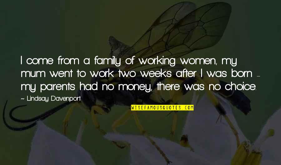 Mum Family Quotes By Lindsay Davenport: I come from a family of working women, Mum Family Quotes By Lindsay Davenport: I come from a family of working women,