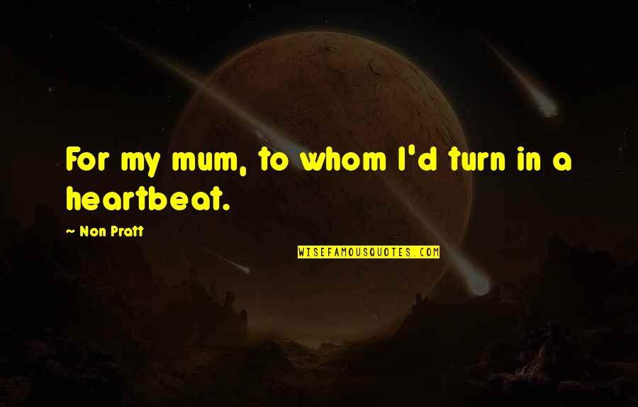 Mum Family Quotes By Non Pratt: For my mum, to whom I'd turn in Mum Family Quotes By Non Pratt: For my mum, to whom I'd turn in