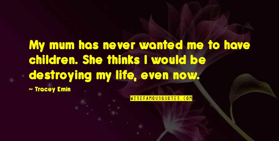 Mum Life Quotes By Tracey Emin: My mum has never wanted me to have Mum Life Quotes By Tracey Emin: My mum has never wanted me to have