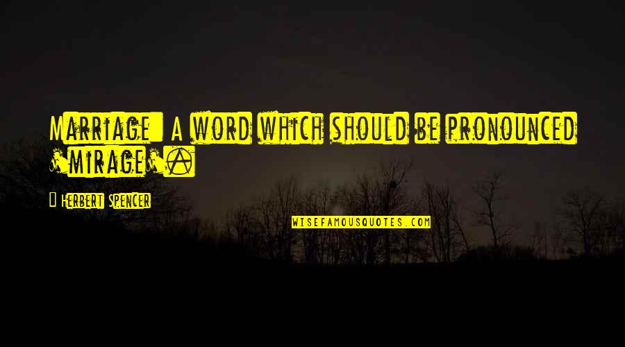 Mum Memories Quotes By Herbert Spencer: Marriage: A word which should be pronounced 'mirage'.
