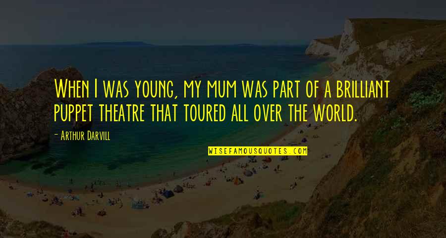 Mum Mum Quotes By Arthur Darvill: When I was young, my mum was part Mum Mum Quotes By Arthur Darvill: When I was young, my mum was part