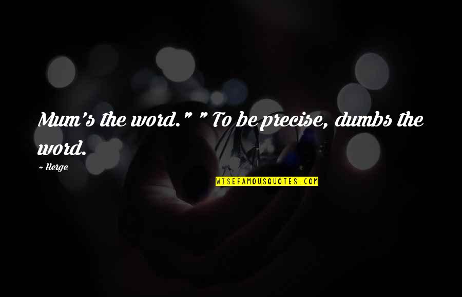 Mum Mum Quotes By Herge: Mum's the word." " To be precise, dumbs