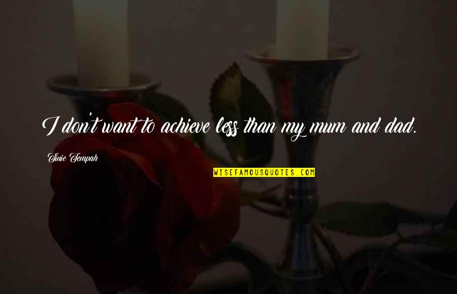 Mum Mum Quotes By Tinie Tempah: I don't want to achieve less than my Mum Mum Quotes By Tinie Tempah: I don't want to achieve less than my