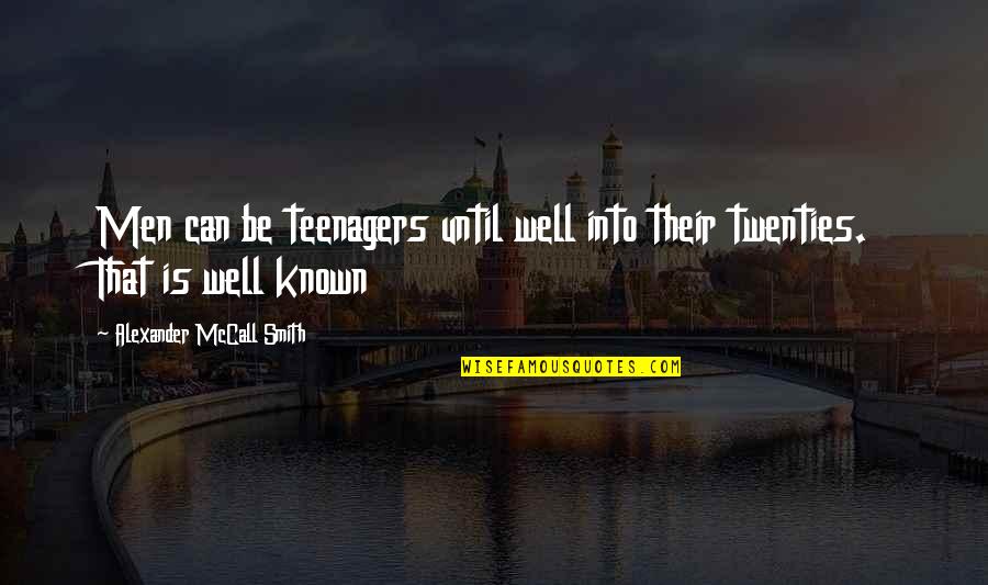 Mum Poorly Quotes By Alexander McCall Smith: Men can be teenagers until well into their Mum Poorly Quotes By Alexander McCall Smith: Men can be teenagers until well into their