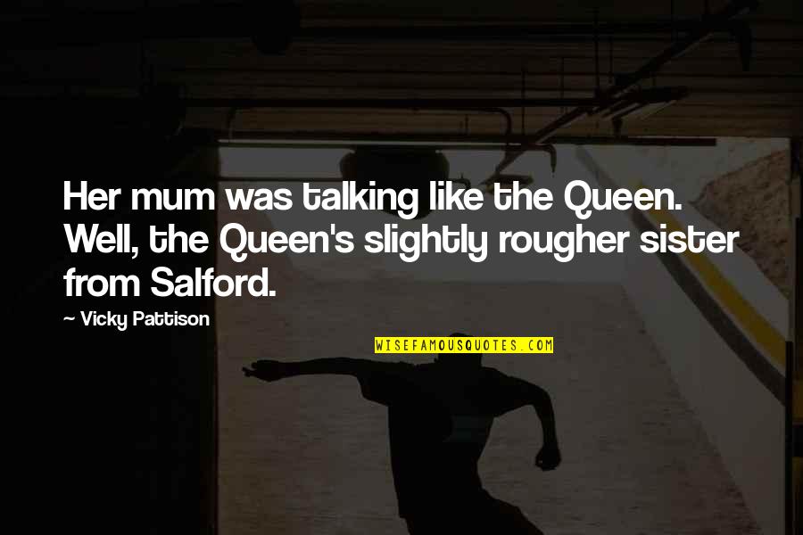 Mum Queen Quotes By Vicky Pattison: Her mum was talking like the Queen. Well,