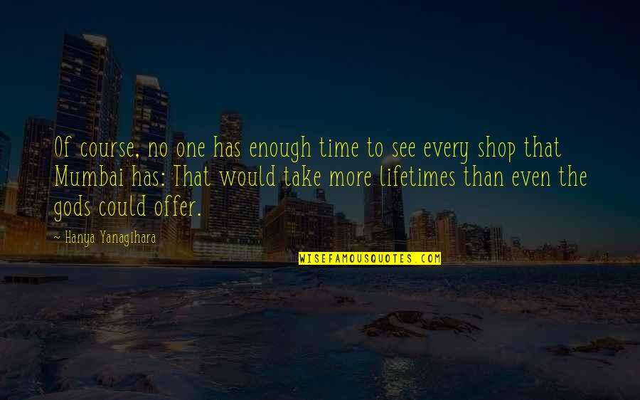 Mumbai Quotes By Hanya Yanagihara: Of course, no one has enough time to