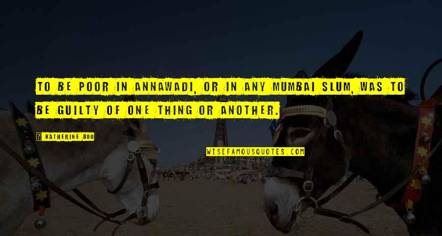 Mumbai Quotes By Katherine Boo: To be poor in Annawadi, or in any