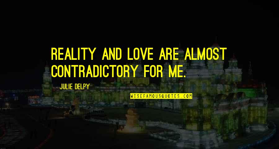 Mumbai Rain Quotes By Julie Delpy: Reality and love are almost contradictory for me.