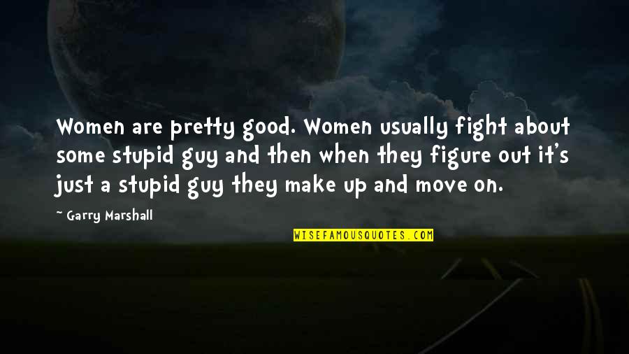 Mumbai Traffic Quotes By Garry Marshall: Women are pretty good. Women usually fight about