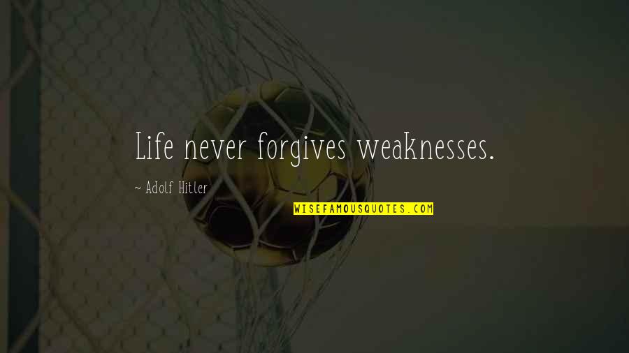 Mumbais King Quotes By Adolf Hitler: Life never forgives weaknesses.