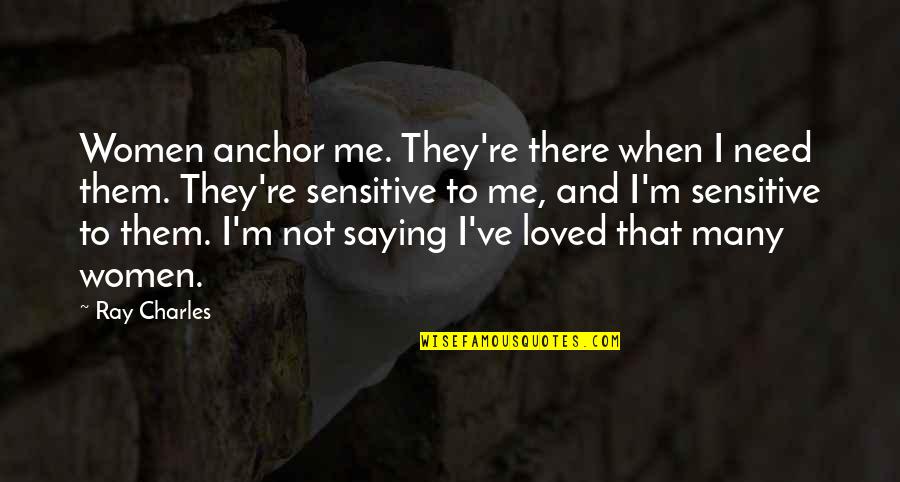 Mumbais Nanavati Quotes By Ray Charles: Women anchor me. They're there when I need Mumbais Nanavati Quotes By Ray Charles: Women anchor me. They're there when I need
