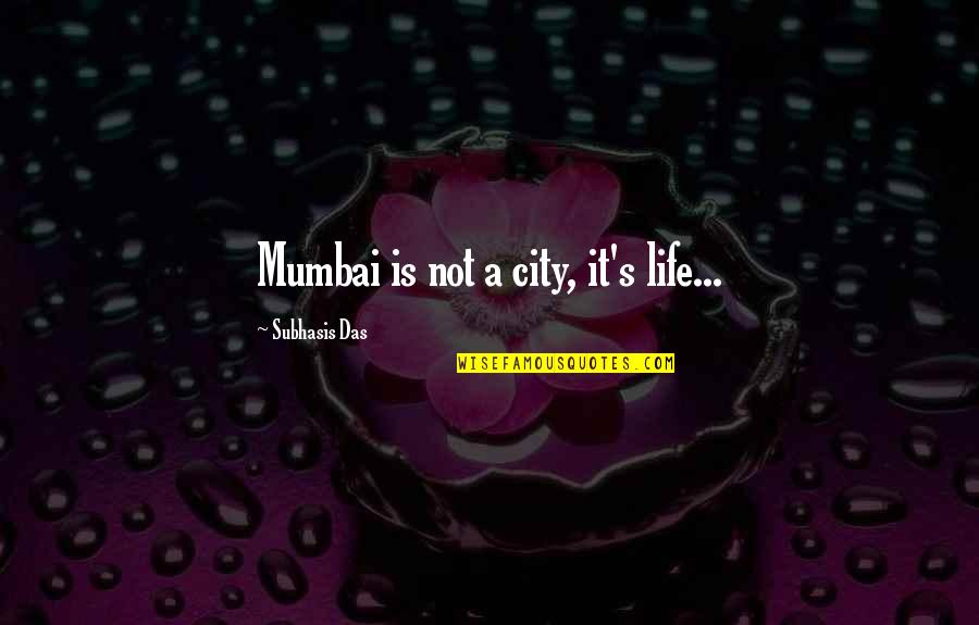 Mumbai's Quotes By Subhasis Das: Mumbai is not a city, it's life...