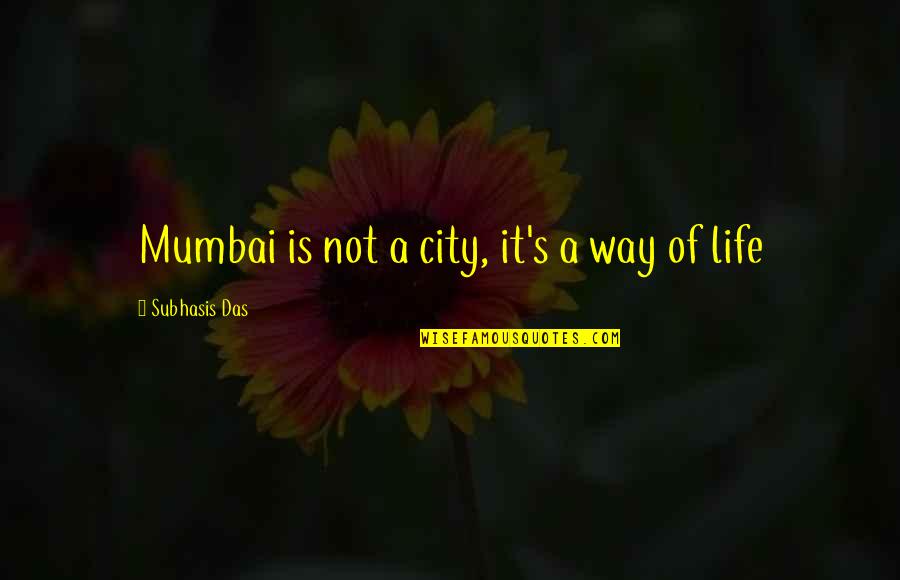 Mumbai's Quotes By Subhasis Das: Mumbai is not a city, it's a way