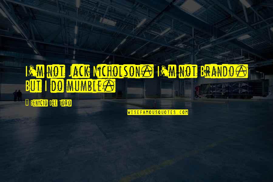 Mumble Quotes By Benicio Del Toro: I'm not Jack Nicholson. I'm not Brando. But