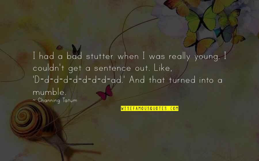 Mumble Quotes By Channing Tatum: I had a bad stutter when I was