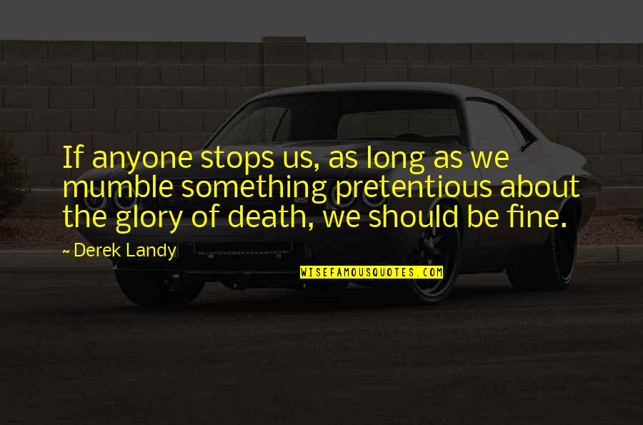 Mumble Quotes By Derek Landy: If anyone stops us, as long as we