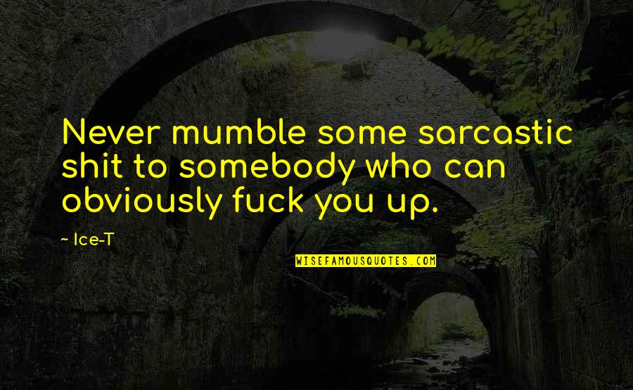 Mumble Quotes By Ice-T: Never mumble some sarcastic shit to somebody who
