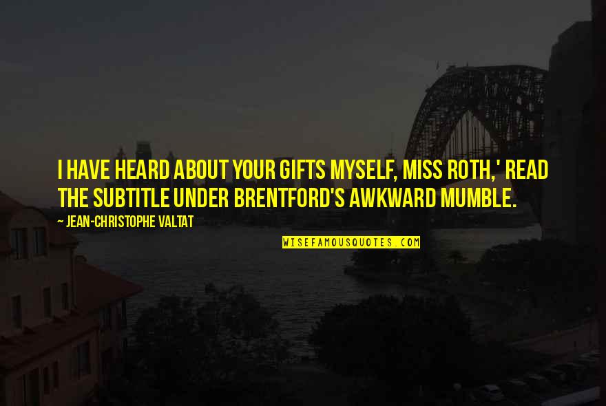 Mumble Quotes By Jean-Christophe Valtat: I have heard about your gifts myself, Miss