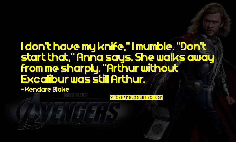 Mumble Quotes By Kendare Blake: I don't have my knife," I mumble. "Don't