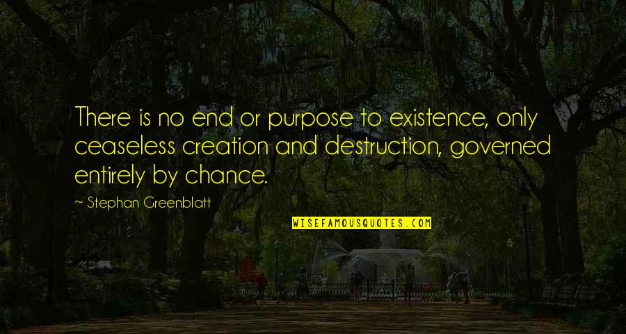 Mumble Quotes By Stephan Greenblatt: There is no end or purpose to existence,