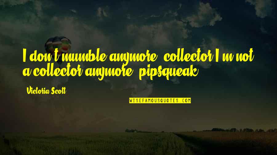 Mumble Quotes By Victoria Scott: I don't mumble anymore, collector.I'm not a collector
