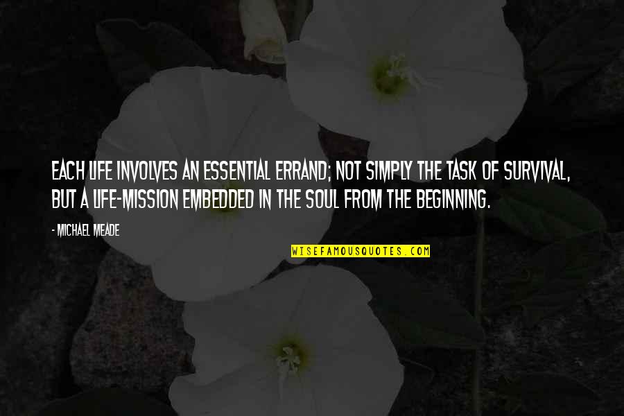Mumblecore Music Quotes By Michael Meade: Each life involves an essential errand; not simply Mumblecore Music Quotes By Michael Meade: Each life involves an essential errand; not simply