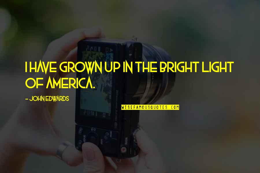 Mumblecore Quotes By John Edwards: I have grown up in the bright light